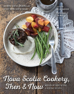 Nova Scotia Cookery, Then and Now: Modern Interpretations of Heritage Recipes by Mansour, Valerie