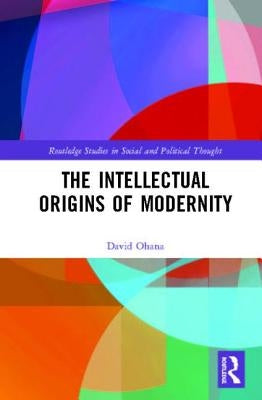 The Intellectual Origins of Modernity by Ohana, David