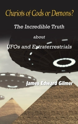 Chariots of Gods or Demons?: The Incredible Truth About Ufos and Extraterrestrials by Gilmer, James Edward