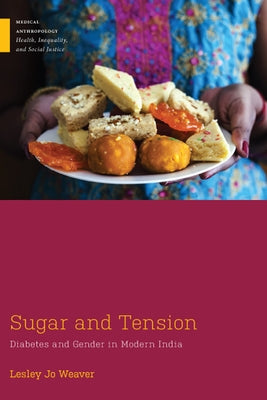 Sugar and Tension: Diabetes and Gender in Modern India by Weaver, Lesley Jo