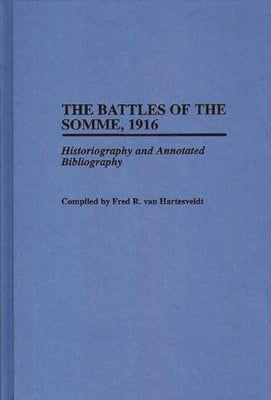 The Battles of the Somme, 1916: Historiography and Annotated Bibliography by Hartesveldt, Fred R. Van