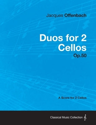 Duos for 2 Cellos Op.50 - A Score for 2 Cellos by Offenbach, Jacques