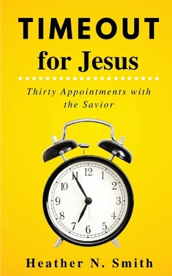 Timeout for Jesus: Thirty Appointments with the Savior by Smith, Heather Norman