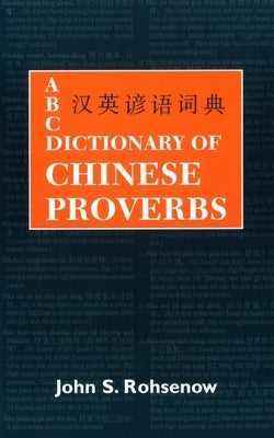 ABC Dictionary of Chinese Proverbs (Yanyu) by Rohsenow, John S.