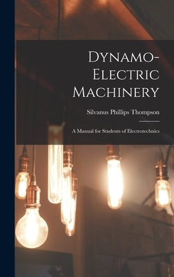 Dynamo-Electric Machinery; a Manual for Students of Electrotechnics by Phillips, Thompson Silvanus
