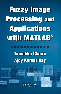 Fuzzy Image Processing and Applications with MATLAB by Chaira, Tamalika