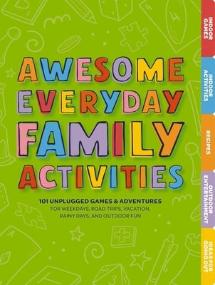 Awesome Everyday Family Activities: 101 Unplugged Activities for Weekdays, Road Trips, Vacation, Rainy Days, and Outdoor Fun by Editors of Cider Mill Press