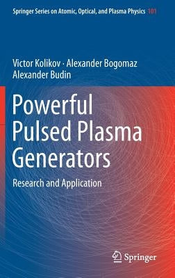 Powerful Pulsed Plasma Generators: Research and Application by Kolikov, Victor