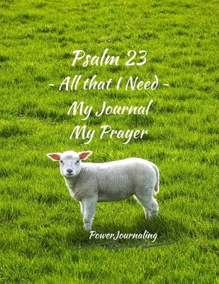 Psalm 23 All that I Need: My Journal My Prayer by Journaling, Power