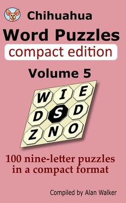 Chihuahua Word Puzzles Compact Edition Volume 5: 100 nine-letter puzzles in a compact format by Walker, Alan