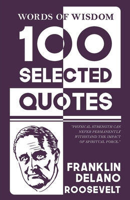 Words Of Wisdom: 100 Selected Quotes by Franklin d. roosevelt with Beautiful Illustrations by Roosevelt, Franklin D.