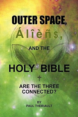Outer Space, Aliens, and the Holy Bible by Theriault, Paul