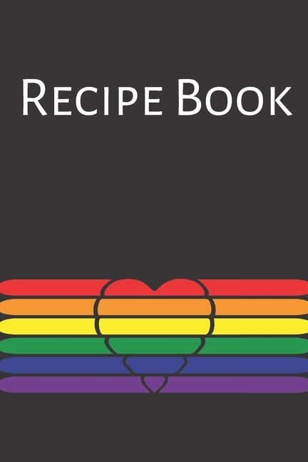 Recipe Book: Gay Recipe Book; Rainbow Recipes; Gay Chef; Heart Recipe Book; 6x9inch 108-recipe pages by Design Publishers, Raw