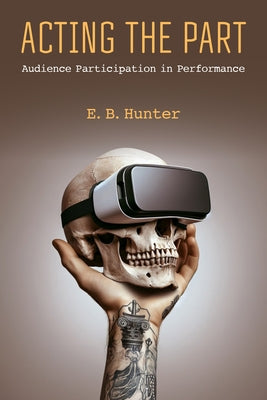 Acting the Part: Audience Participation in Performance by Hunter, E. B.