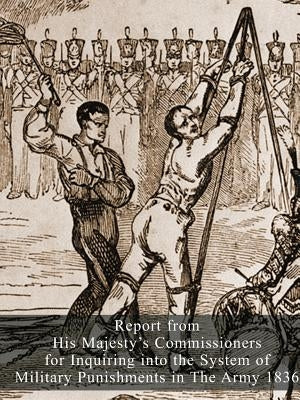 Report from His Majesty's Commissioners for Inquiring into the System of Military Punishments in The Army 1836 by Hmso 1836