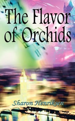 The Flavor of Orchids by Henriksen, Sharon