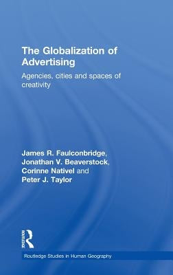 The Globalization of Advertising: Agencies, Cities and Spaces of Creativity by Faulconbridge, James R.