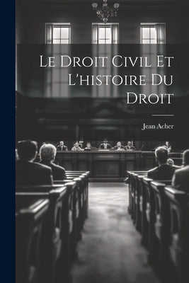 Le Droit Civil et L'histoire du Droit by Acher, Jean