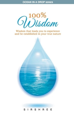 100% Wisdom - Wisdom That Leads You To Experience And Be Established In Your True Nature by Sirshree
