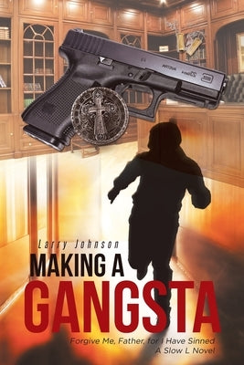 Making a Gangsta: Forgive Me, Father, for I Have Sinned A Slow L Novel by Johnson, Larry