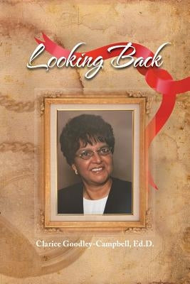 Looking Back by Goodley-Campbell, Clarice Ed D.