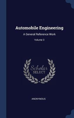 Automobile Engineering: A General Reference Work; Volume 3 by Anonymous