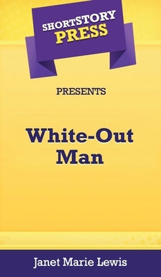 Short Story Press Presents White-Out Man by Lewis, Janet Marie