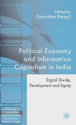 Political Economy and Information Capitalism in India: Digital Divide, Development Divide and Equity by Parayil, G.
