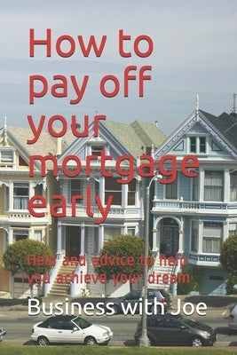 How to pay off your mortgage early: Help and advice to help you achieve your dream by Cox, Darren