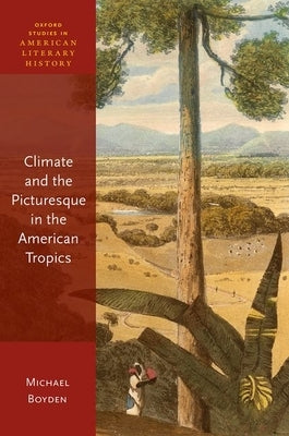 Climate and the Picturesque in the American Tropics by Boyden, Michael