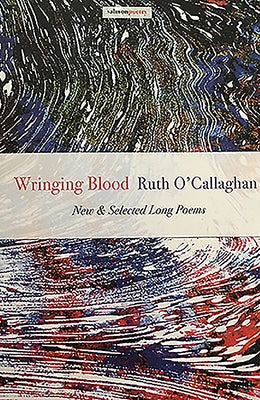 Wringing Blood: New & Selected Long Poems by O'Callaghan, Ruth