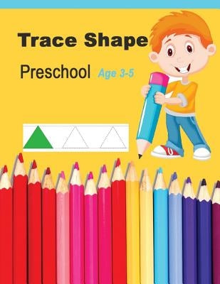 Trace Shapes Preschool Age 3-5: Educational Activity Books for Kids by Kaye, Trace
