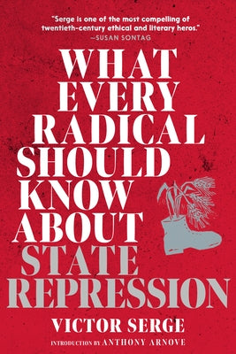 What Every Radical Should Know about State Repression: A Guide for Activists by Serge, Victor