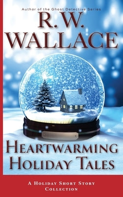 Heartwarming Holiday Tales: A Holiday Short Story Collection by Wallace, R. W.