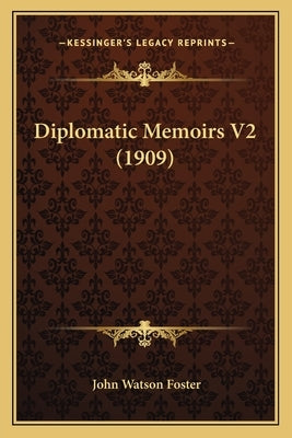Diplomatic Memoirs V2 (1909) by Foster, John Watson