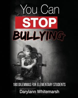 You Can Stop Bullying: 180 Dilemmas for Elementary Students by Whitemarsh Ph. D., Darylann