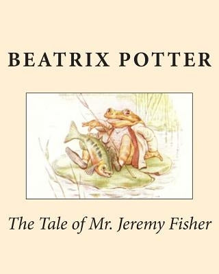The Tale of Mr. Jeremy Fisher by Potter, Beatrix