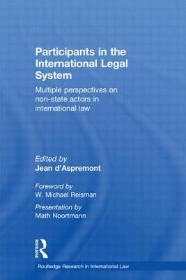 Participants in the International Legal System: Multiple Perspectives on Non-State Actors in International Law by D'Aspremont, Jean