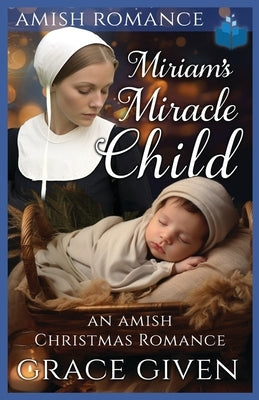 Miriam's Miracle Child: An Amish Christmas Romance by Given, Grace