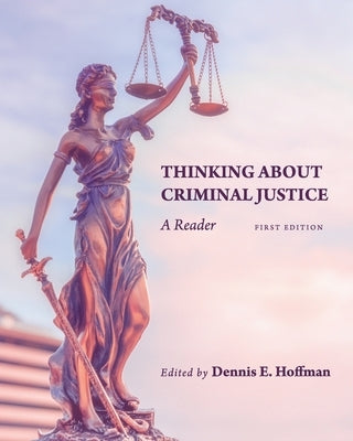 Thinking About Criminal Justice: A Reader by Hoffman, Dennis E.