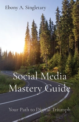 Social Media Mastery Guide: Your Path to Digital Triumph by Azuri, Ebony