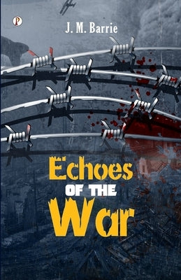 Echoes Of The War by Barrie, J. M.