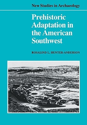 Prehistoric Adaptation in the American Southwest by Hunter-Anderson, Rosalind L.