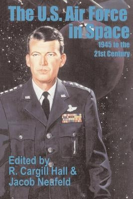 The U. S. Air Force in Space: 1945 to the Twenty-First Century by Hall, R. Cargill