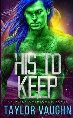 His to Keep: A Sci-Fi Alien Romance by Taylor, Theodora