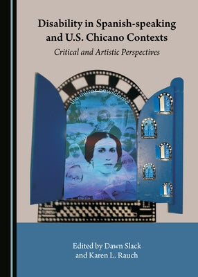 Disability in Spanish-Speaking and U.S. Chicano Contexts: Critical and Artistic Perspectives by Slack, Dawn