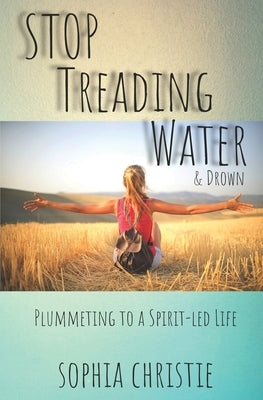 STOP Treading Water and Drown: Plummeting to a Spirit-Led Life by Marie, Karen