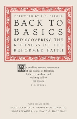 Back to Basics: Rediscovering the Richness of the Reformed Faith by Hagopian, David G.