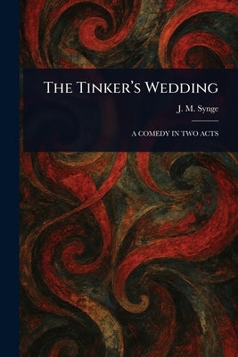 The Tinker's Wedding by Synge, J. M. (John Millington)