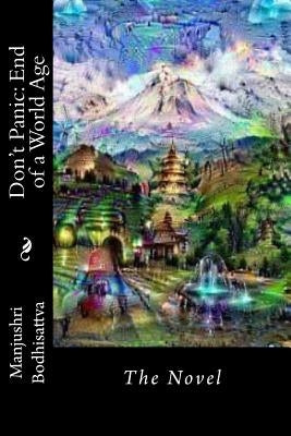 Don't Panic: End of a World Age: The Novel by Bodhisattva, Manjushri